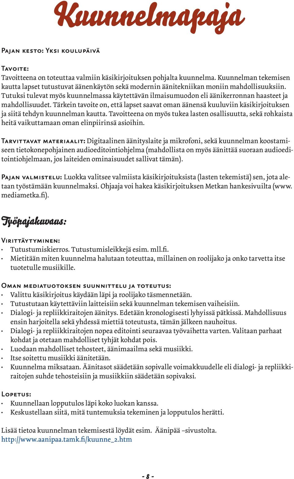 Tutuksi tulevat myös kuunnelmassa käytettävän ilmaisumuodon eli äänikerronnan haasteet ja mahdollisuudet.