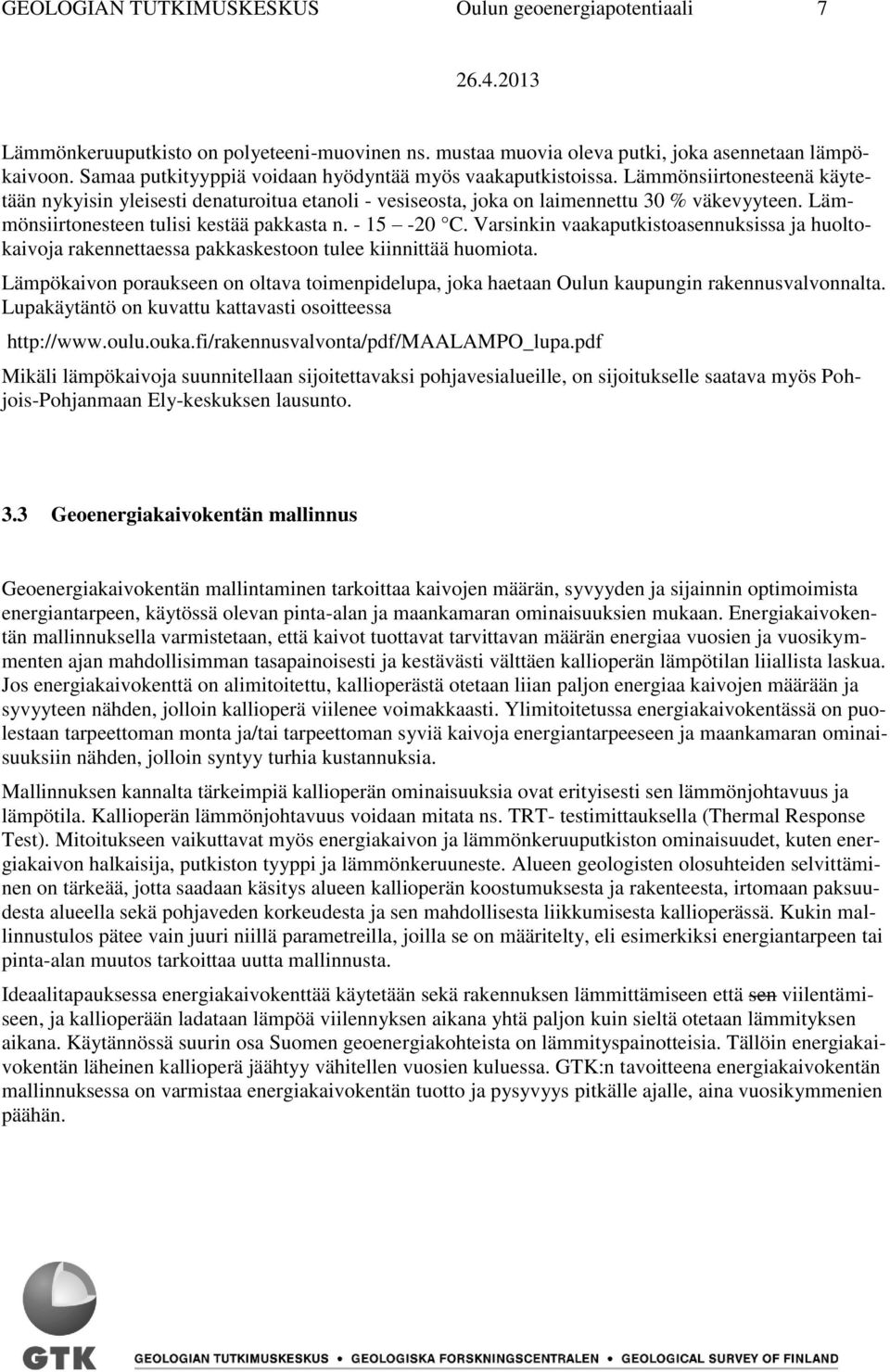 Lämmönsiirtonesteen tulisi kestää pakkasta n. - 15-20 C. Varsinkin vaakaputkistoasennuksissa ja huoltokaivoja rakennettaessa pakkaskestoon tulee kiinnittää huomiota.