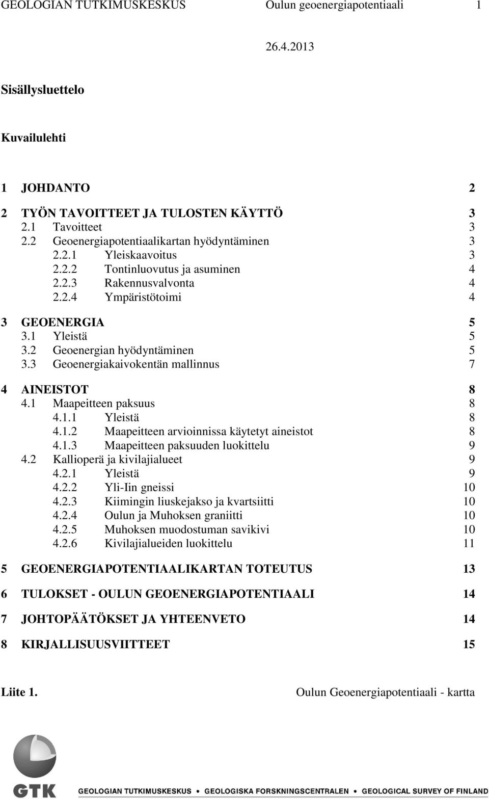 2 Geoenergian hyödyntäminen 5 3.3 Geoenergiakaivokentän mallinnus 7 4 AINEISTOT 8 4.1 Maapeitteen paksuus 8 4.1.1 Yleistä 8 4.1.2 Maapeitteen arvioinnissa käytetyt aineistot 8 4.1.3 Maapeitteen paksuuden luokittelu 9 4.