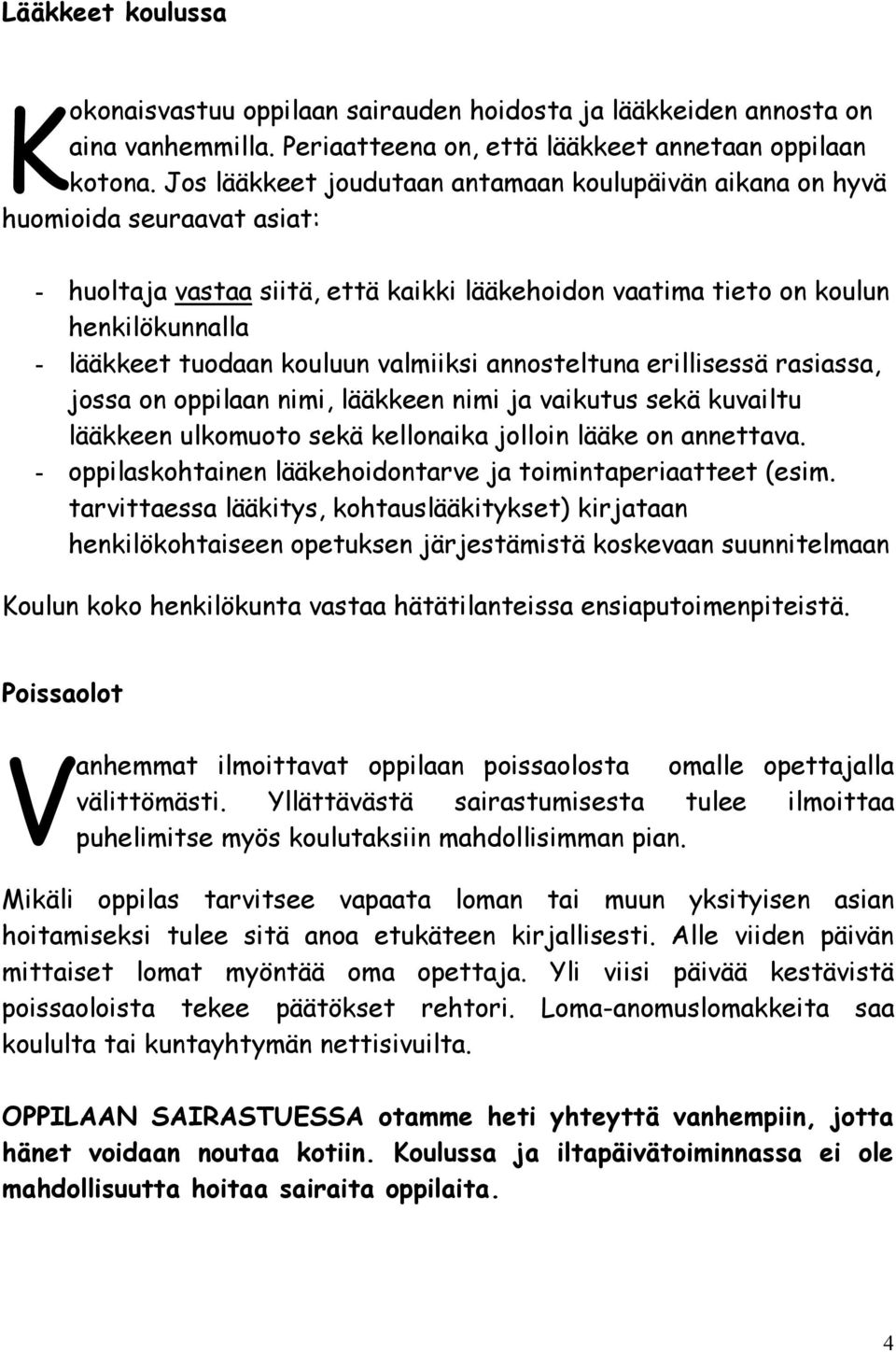 kouluun valmiiksi annosteltuna erillisessä rasiassa, jossa on oppilaan nimi, lääkkeen nimi ja vaikutus sekä kuvailtu lääkkeen ulkomuoto sekä kellonaika jolloin lääke on annettava.