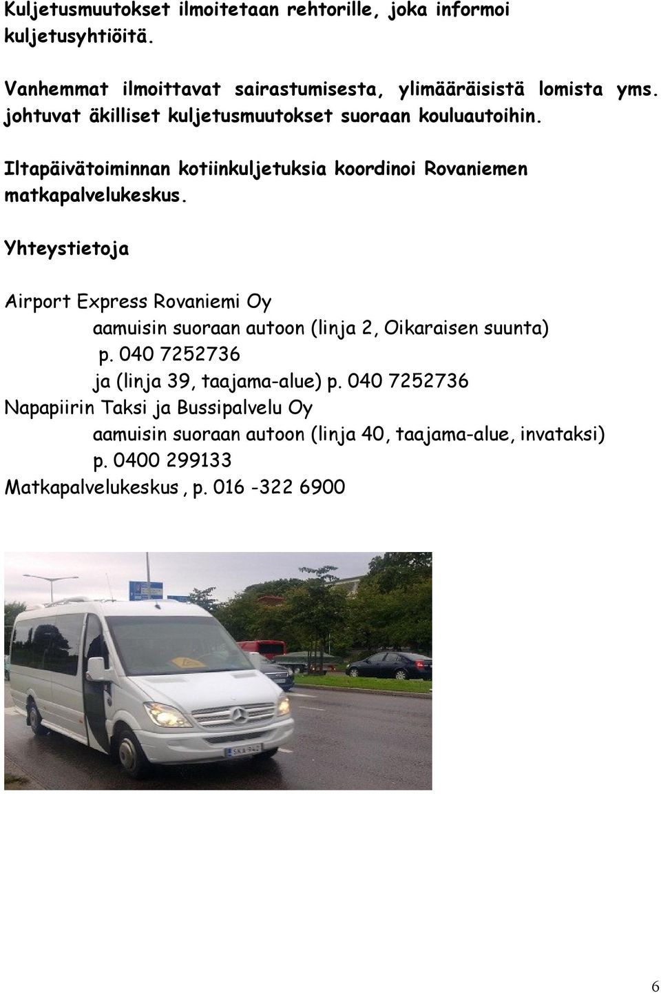 Yhteystietoja Airport Express Rovaniemi Oy aamuisin suoraan autoon (linja 2, Oikaraisen suunta) p. 040 7252736 ja (linja 39, taajama-alue) p.