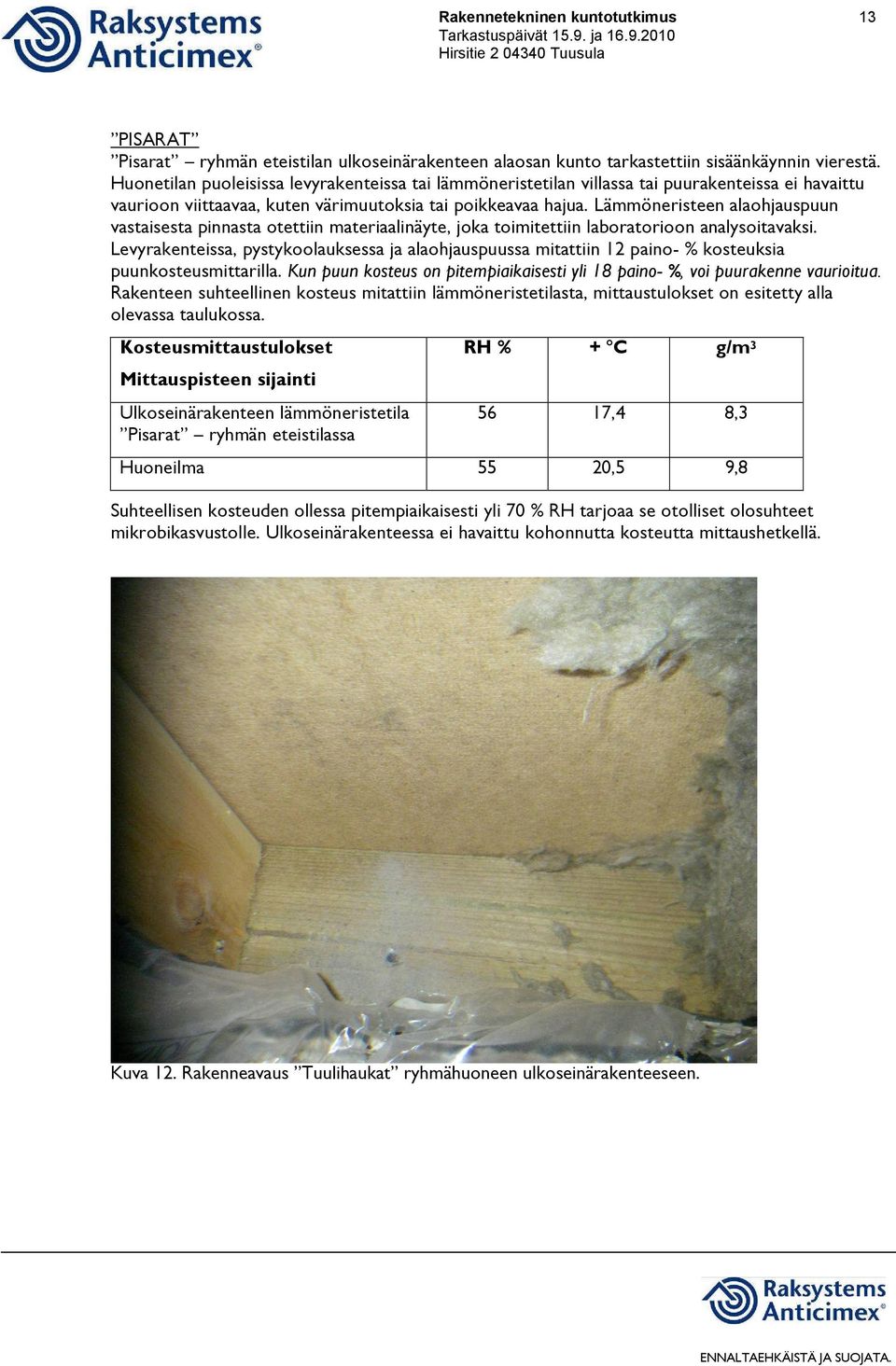 Lämmöneristeen alaohjauspuun vastaisesta pinnasta otettiin materiaalinäyte, joka toimitettiin laboratorioon analysoitavaksi.