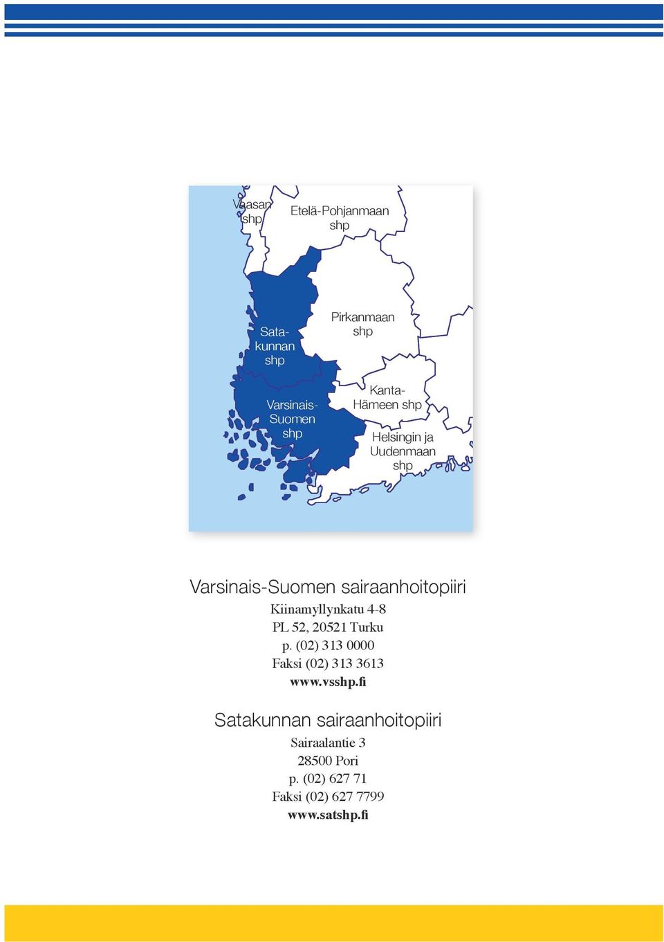 Kiinamyllynkatu 4-8 PL 52, 20521 Turku p. (02) 313 0000 Faksi (02) 313 3613 www.vsshp.