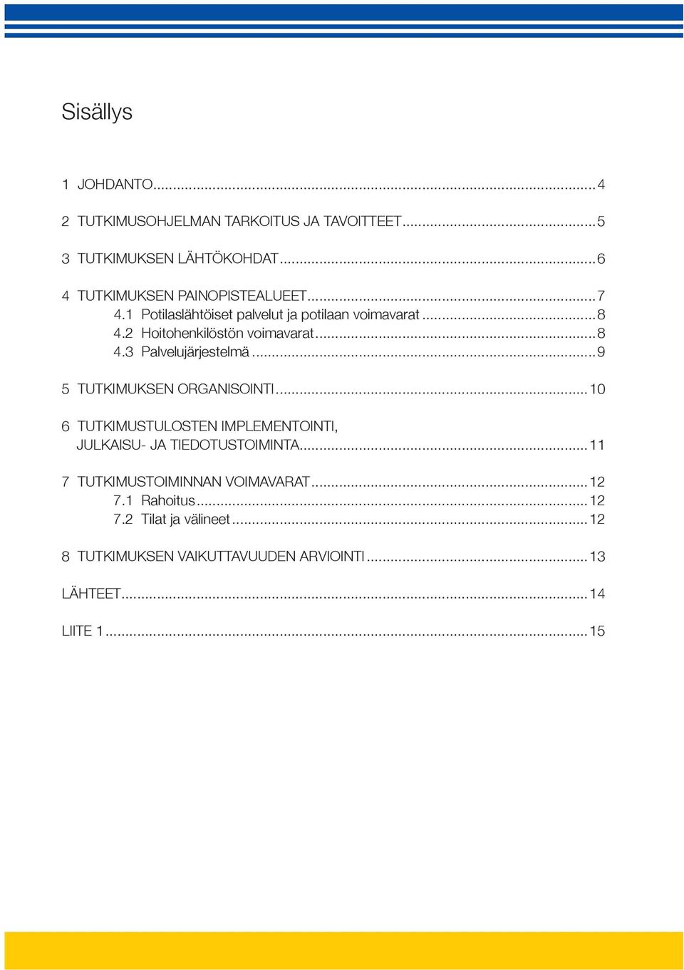 2 Hoitohenkilöstön voimavarat...8 4.3 Palvelujärjestelmä...9 5 TUTKIMUKSEN ORGANISOINTI.