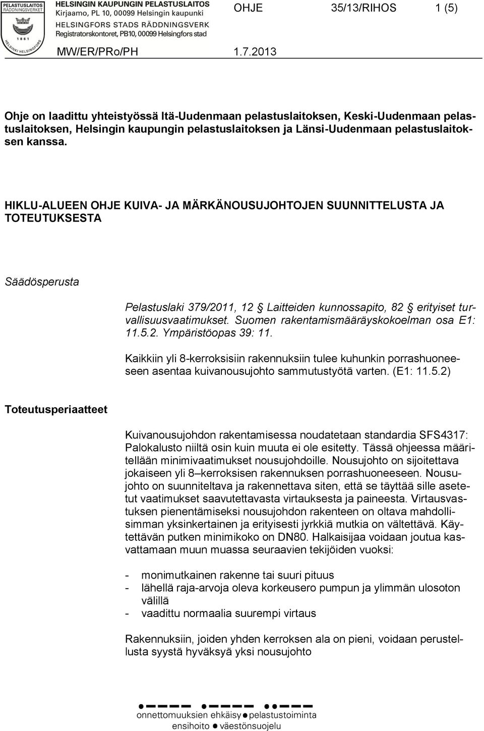 Suomen rakentamismääräyskokoelman osa E1: 11.5.2. Ympäristöopas 39: 11. Kaikkiin yli 8-kerroksisiin rakennuksiin tulee kuhunkin porrashuoneeseen asentaa kuivanousujohto sammutustyötä varten. (E1: 11.