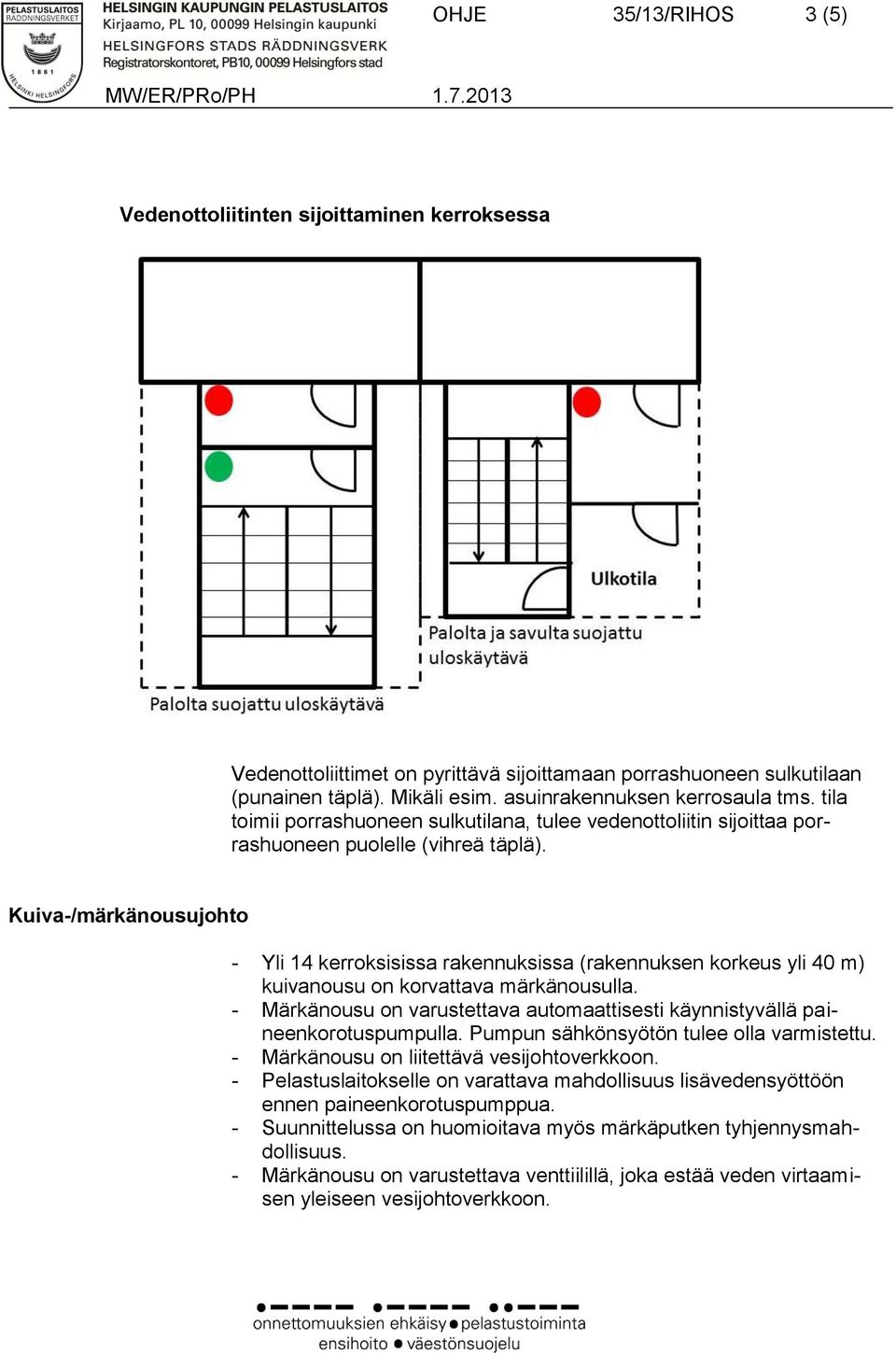 Kuiva-/märkänousujohto - Yli 14 kerroksisissa rakennuksissa (rakennuksen korkeus yli 40 m) kuivanousu on korvattava märkänousulla.