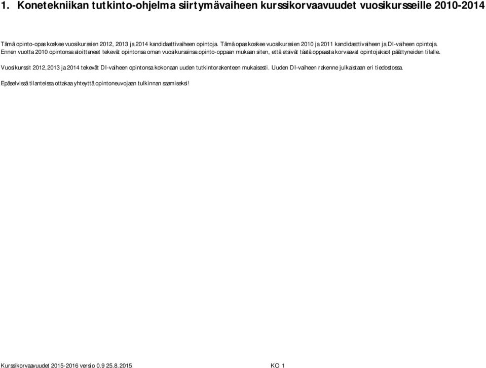 Ennen vuotta 2010 intonsa aloittaneet tekevät intonsa oman vuosikurssinsa into-paan mukaan siten, että etsivät tästä paasta korvaavat intojaksot päättyneiden tilalle.