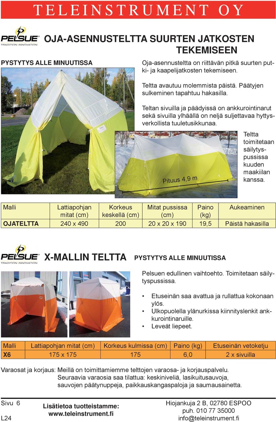 Pituus 4,9 m Teltta toimitetaan säilytyspussissa kuuden maakiilan kanssa.