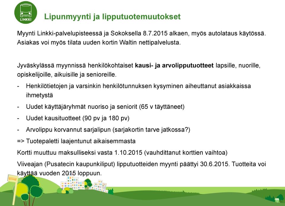 - Henkilötietojen ja varsinkin henkilötunnuksen kysyminen aiheuttanut asiakkaissa ihmetystä - Uudet käyttäjäryhmät nuoriso ja seniorit (65 v täyttäneet) - Uudet kausituotteet (90 pv ja 180 pv) -