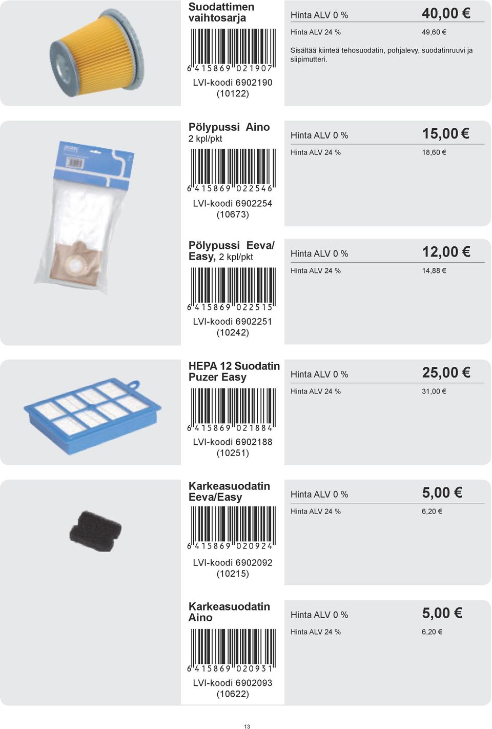 ALV 0 % 12,00 Hinta ALV 24 % 14,88 LVI-koodi 6902251 (10242) HEPA 12 Suodatin Puzer Easy Hinta ALV 0 % 25,00 Hinta ALV 24 % 31,00 LVI-koodi 6902188 (10251)