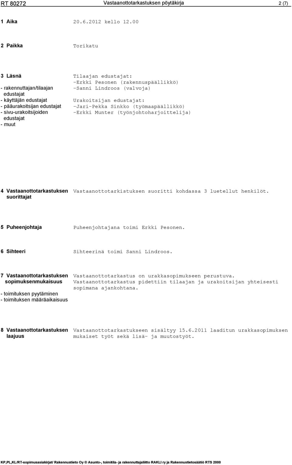 (rakennuspäällikkö) -Sanni Lindroos (valvoja) Urakoitsijan edustajat: -Jari-Pekka Sinkko (työmaapäällikkö) -Erkki Munter (työnjohtoharjoittelija) 4 Vastaanottotarkastuksen Vastaanottotarkistuksen