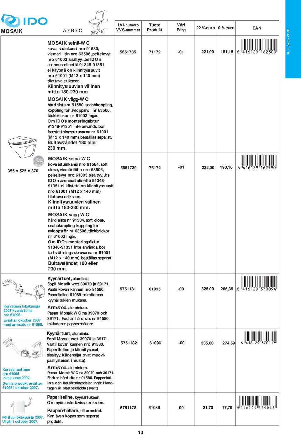 erikseen Kiinnitysruuvien välinen mitta 180-230 mm MK vägg-wc hård sists nr 91580, snabbkoppling, koppling för avloppsrör nr 63506, täckbrickor nr 61003 ingår m Ds monteringsfixtur 91348-91351 inte