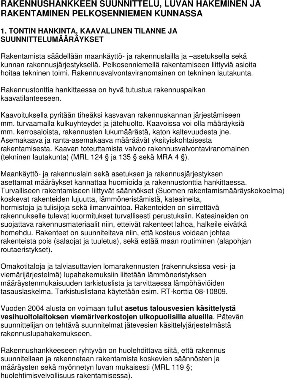 Pelkosenniemellä rakentamiseen liittyviä asioita hoitaa tekninen toimi. Rakennusvalvontaviranomainen on tekninen lautakunta.