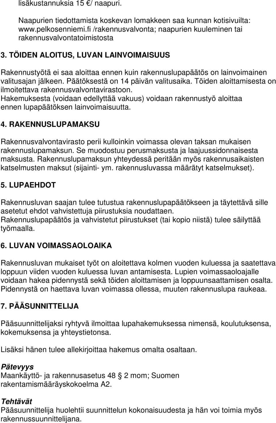 Töiden aloittamisesta on ilmoitettava rakennusvalvontavirastoon. Hakemuksesta (voidaan edellyttää vakuus) voidaan rakennustyö aloittaa ennen lupapäätöksen lainvoimaisuutta. 4.