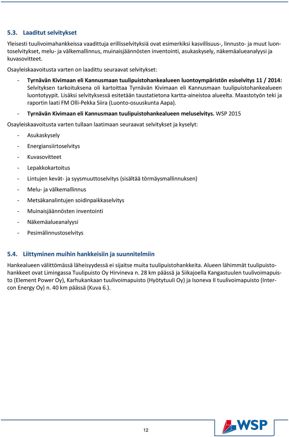 Osayleiskaavoitusta varten on laadittu seuraavat selvitykset: - Tyrnävän Kivimaan eli Kannusmaan tuulipuistohankealueen luontoympäristön esiselvitys 11 / 2014: Selvityksen tarkoituksena oli