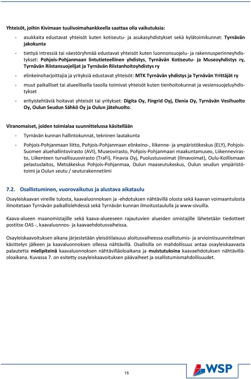 Riistansuojelijat ja Tyrnävän Riistanhoitoyhdistys ry - elinkeinoharjoittajia ja yrityksiä edustavat yhteisöt: MTK Tyrnävän yhdistys ja Tyrnävän Yrittäjät ry - muut paikalliset tai alueellisella