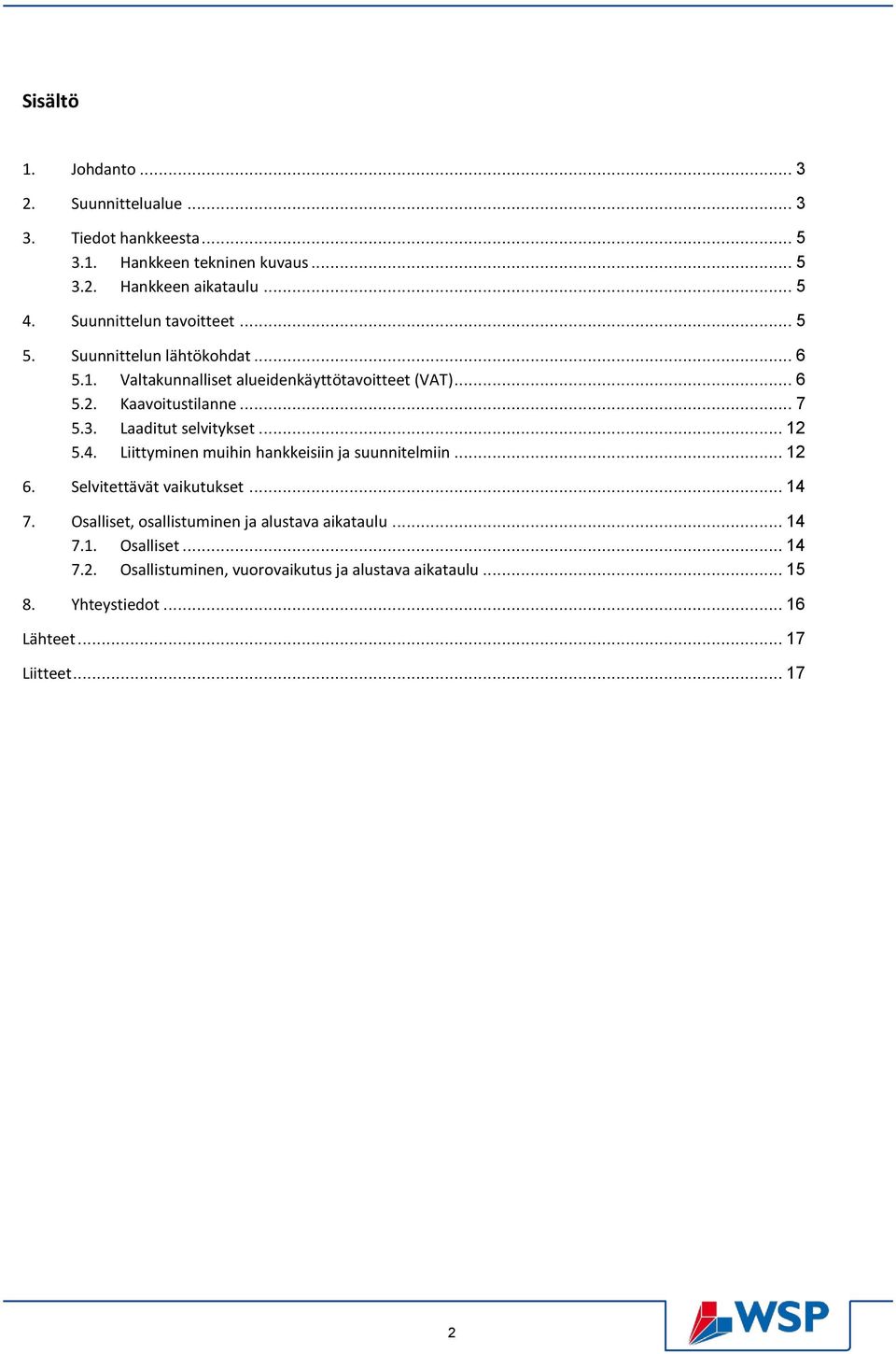 Laaditut selvitykset... 12 5.4. Liittyminen muihin hankkeisiin ja suunnitelmiin... 12 6. Selvitettävät vaikutukset... 14 7.