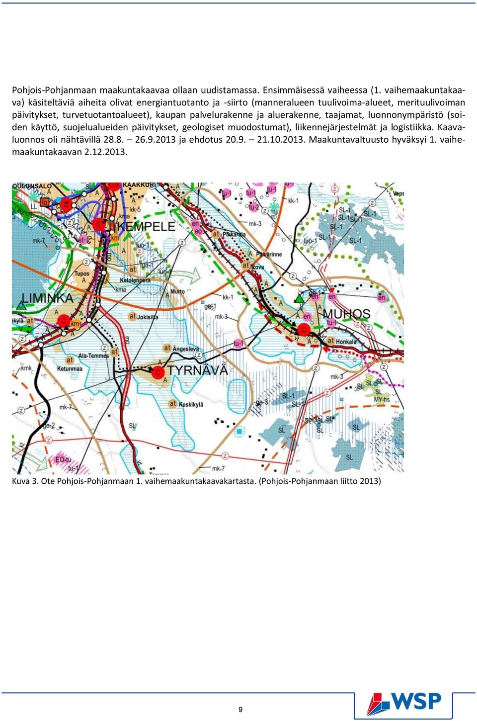 kaupan palvelurakenne ja aluerakenne, taajamat, luonnonympäristö (soiden käyttö, suojelualueiden päivitykset, geologiset muodostumat), liikennejärjestelmät ja