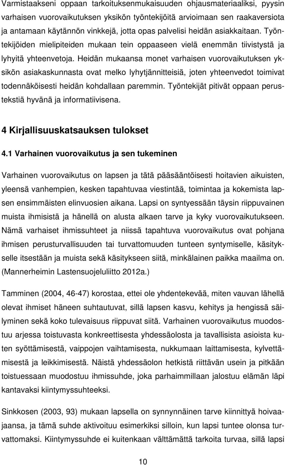 Heidän mukaansa monet varhaisen vuorovaikutuksen yksikön asiakaskunnasta ovat melko lyhytjännitteisiä, joten yhteenvedot toimivat todennäköisesti heidän kohdallaan paremmin.