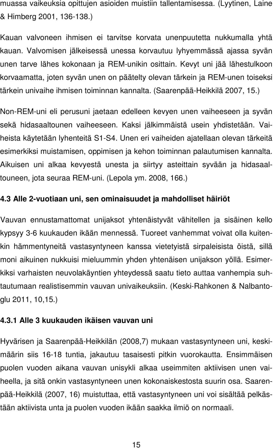 Kevyt uni jää lähestulkoon korvaamatta, joten syvän unen on päätelty olevan tärkein ja REM-unen toiseksi tärkein univaihe ihmisen toiminnan kannalta. (Saarenpää-Heikkilä 2007, 15.