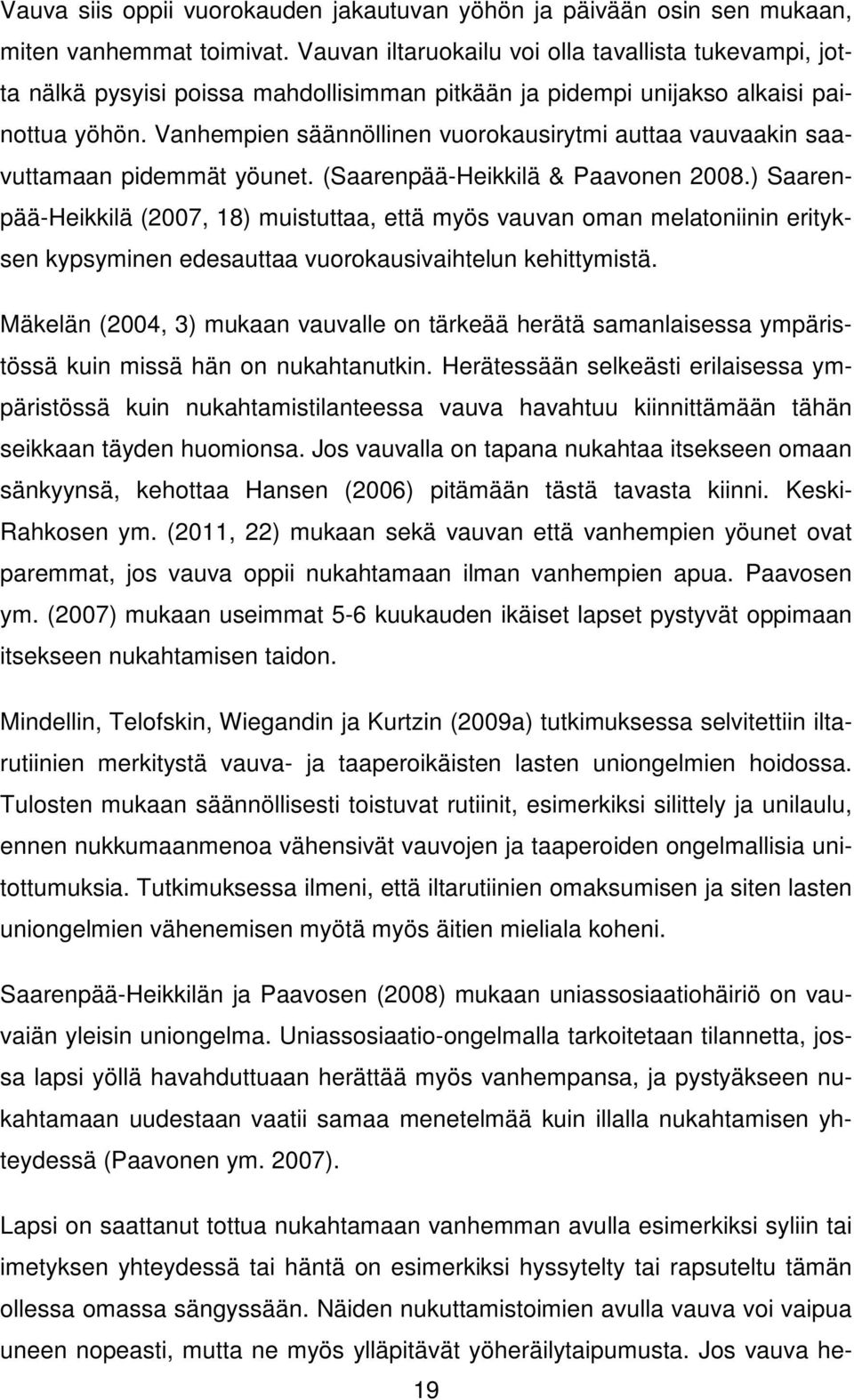Vanhempien säännöllinen vuorokausirytmi auttaa vauvaakin saavuttamaan pidemmät yöunet. (Saarenpää-Heikkilä & Paavonen 2008.