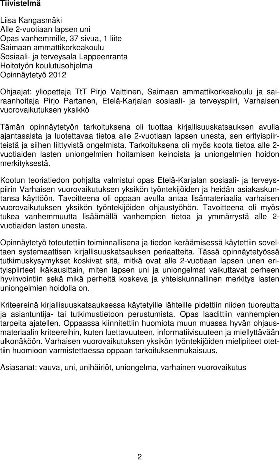 opinnäytetyön tarkoituksena oli tuottaa kirjallisuuskatsauksen avulla ajantasaista ja luotettavaa tietoa alle 2-vuotiaan lapsen unesta, sen erityispiirteistä ja siihen liittyvistä ongelmista.