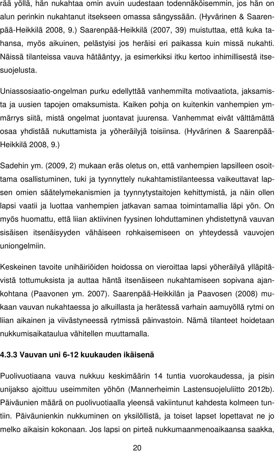 Näissä tilanteissa vauva hätääntyy, ja esimerkiksi itku kertoo inhimillisestä itsesuojelusta.