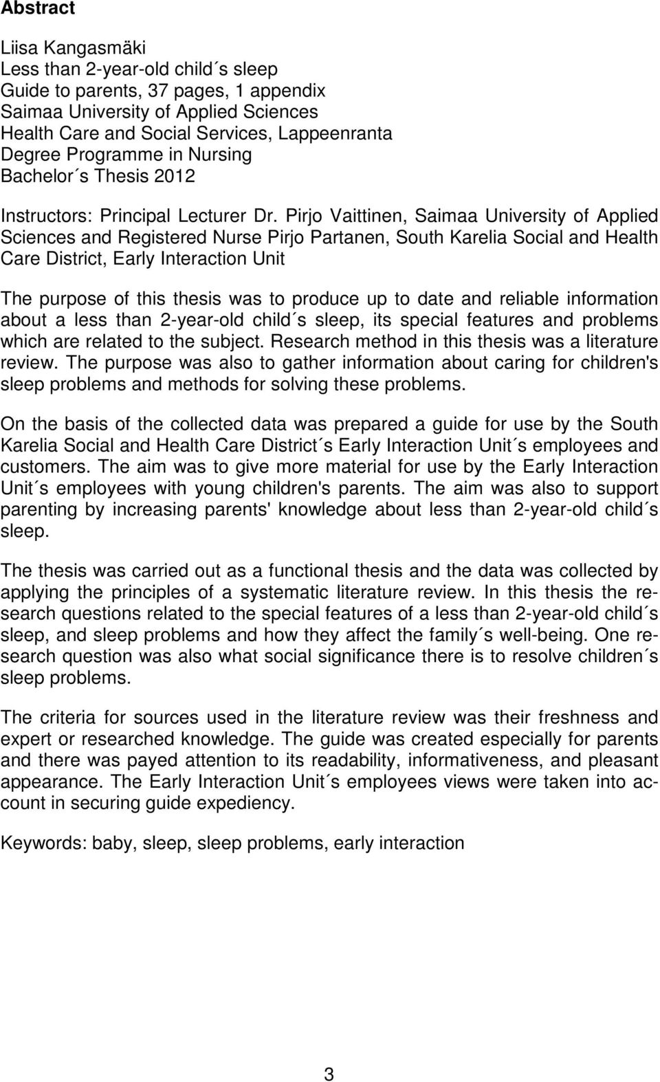 Pirjo Vaittinen, Saimaa University of Applied Sciences and Registered Nurse Pirjo Partanen, South Karelia Social and Health Care District, Early Interaction Unit The purpose of this thesis was to