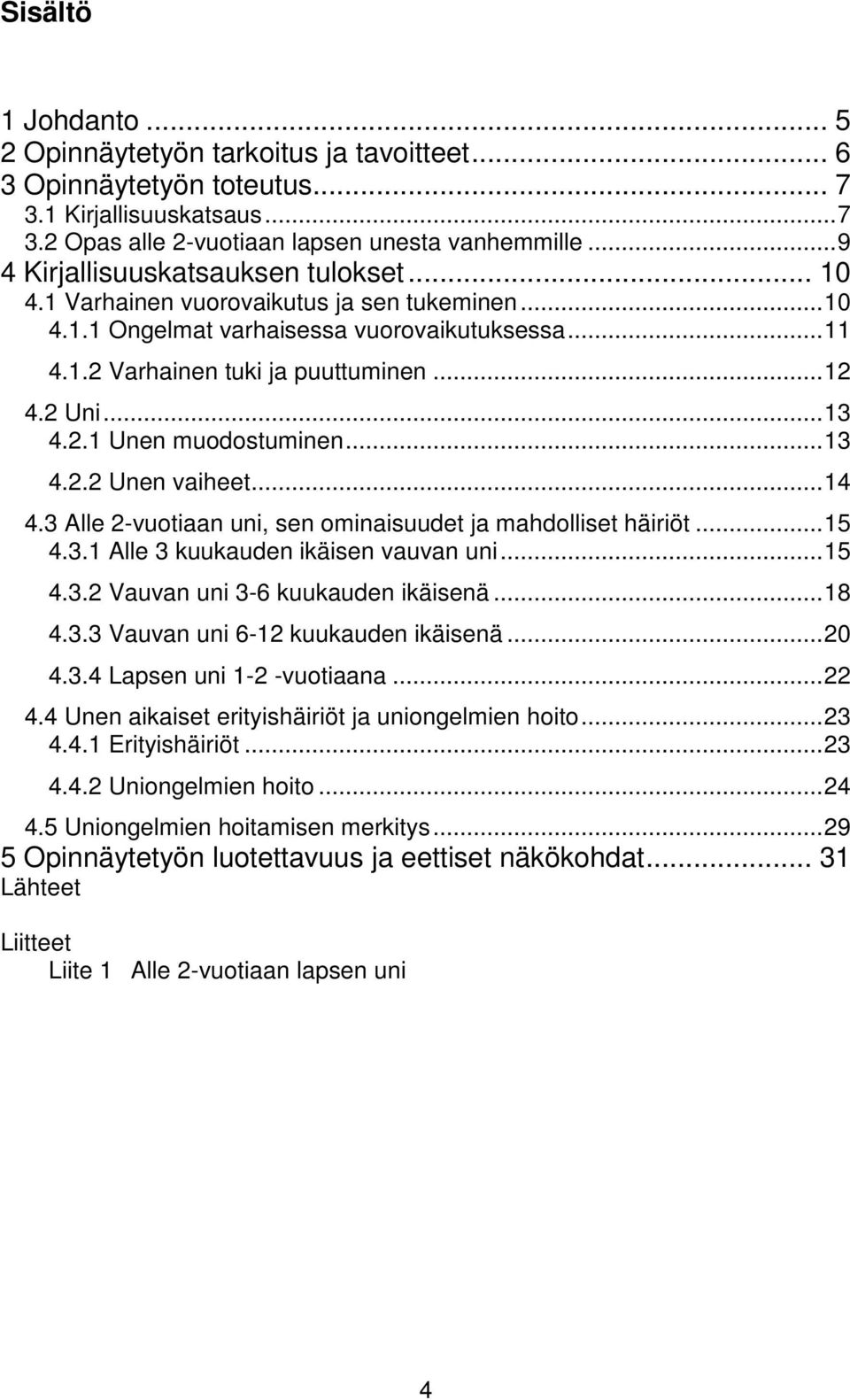 .. 13 4.2.1 Unen muodostuminen... 13 4.2.2 Unen vaiheet... 14 4.3 Alle 2-vuotiaan uni, sen ominaisuudet ja mahdolliset häiriöt... 15 4.3.1 Alle 3 kuukauden ikäisen vauvan uni... 15 4.3.2 Vauvan uni 3-6 kuukauden ikäisenä.