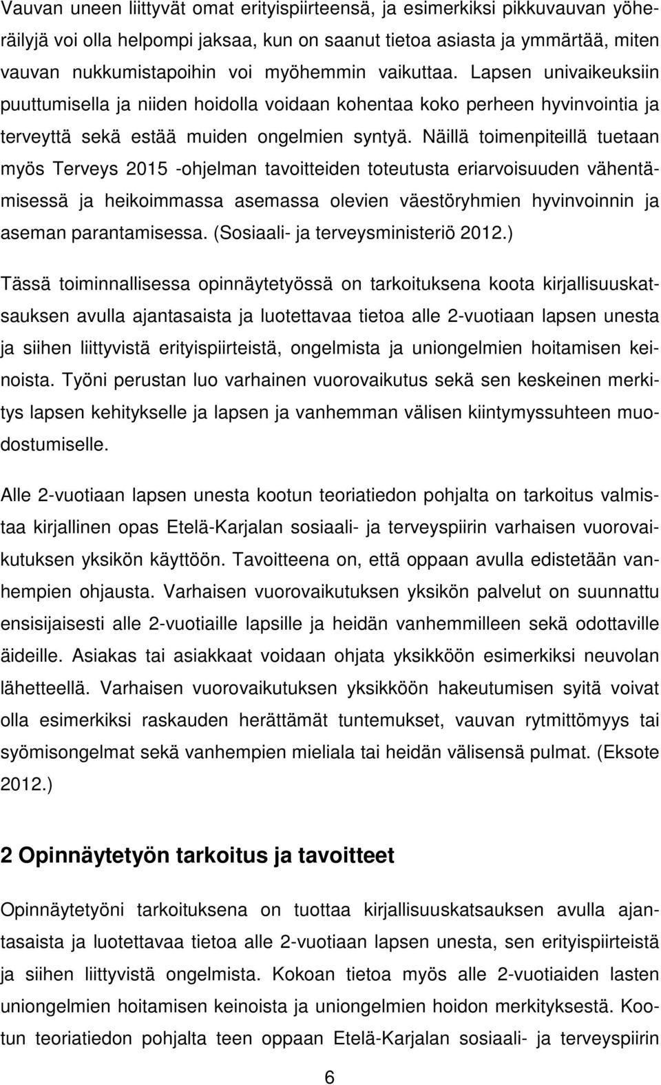 Näillä toimenpiteillä tuetaan myös Terveys 2015 -ohjelman tavoitteiden toteutusta eriarvoisuuden vähentämisessä ja heikoimmassa asemassa olevien väestöryhmien hyvinvoinnin ja aseman parantamisessa.