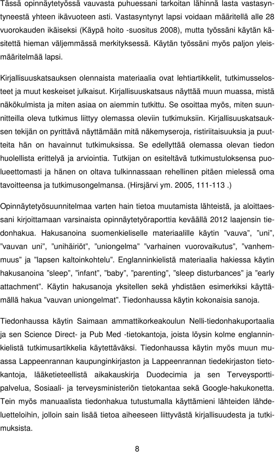 Käytän työssäni myös paljon yleismääritelmää lapsi. Kirjallisuuskatsauksen olennaista materiaalia ovat lehtiartikkelit, tutkimusselosteet ja muut keskeiset julkaisut.