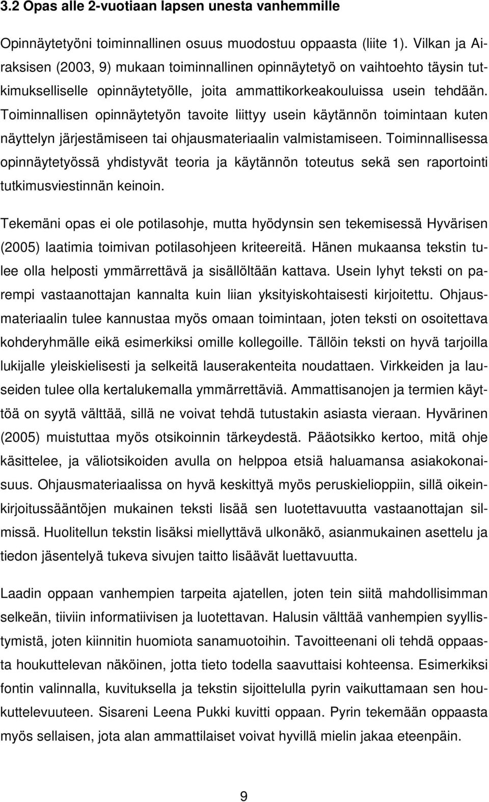 Toiminnallisen opinnäytetyön tavoite liittyy usein käytännön toimintaan kuten näyttelyn järjestämiseen tai ohjausmateriaalin valmistamiseen.
