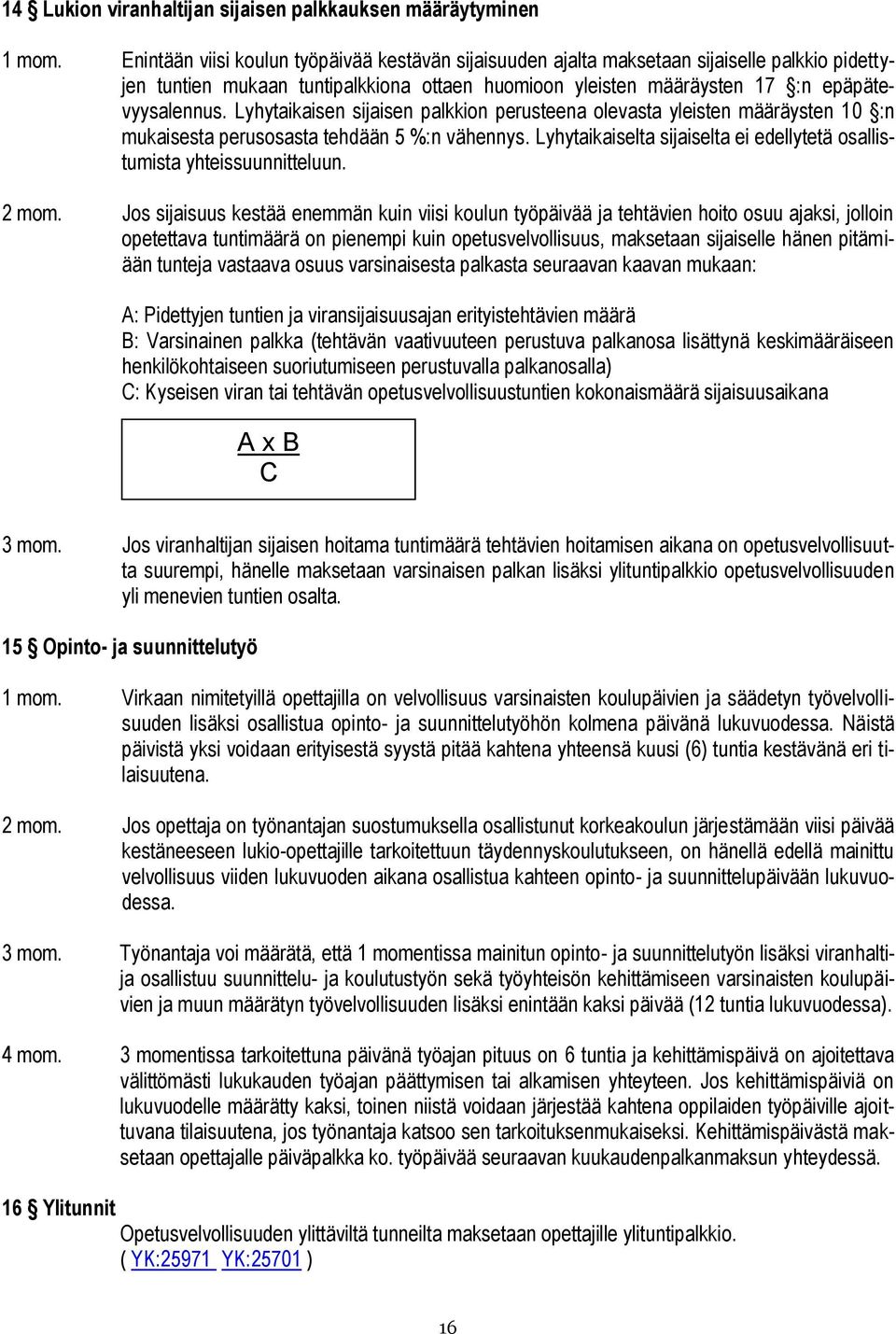 Lyhytaikaisen sijaisen palkkion perusteena olevasta yleisten määräysten 10 :n mukaisesta perusosasta tehdään 5 %:n vähennys.