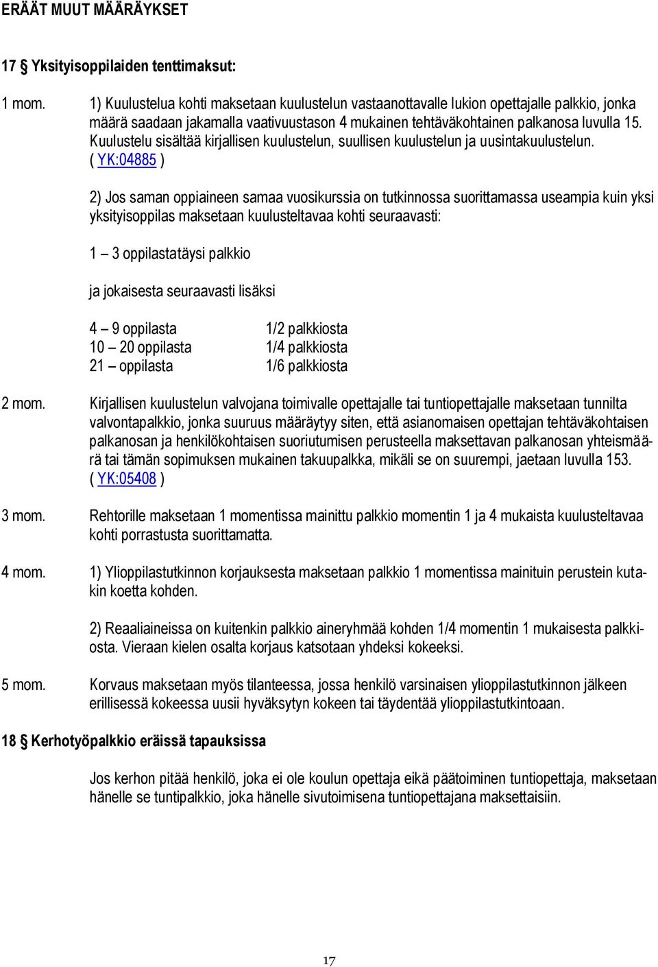 Kuulustelu sisältää kirjallisen kuulustelun, suullisen kuulustelun ja uusintakuulustelun.