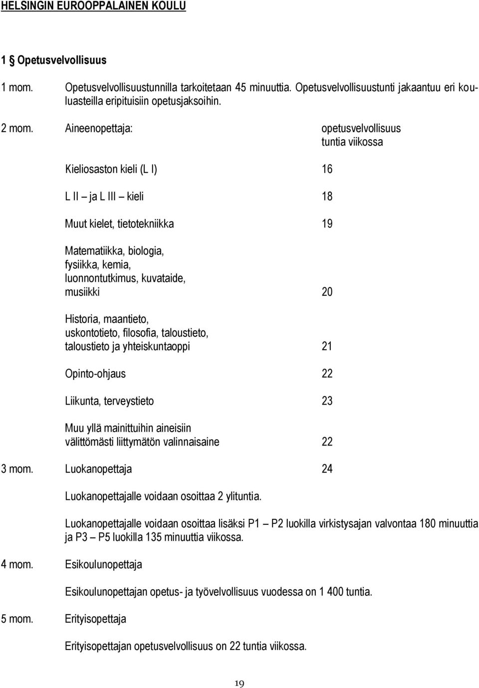 Aineenopettaja: opetusvelvollisuus tuntia viikossa Kieliosaston kieli (L I) 16 L II ja L III kieli 18 Muut kielet, tietotekniikka 19 Matematiikka, biologia, fysiikka, kemia, luonnontutkimus,