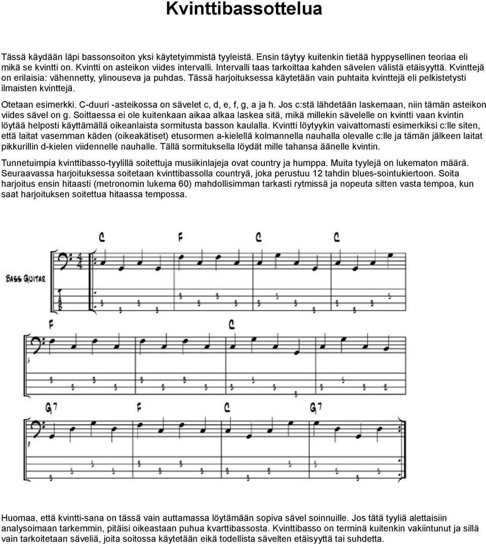 Tässä harjoituksessa käytetään vain puhtaita kvinttejä eli pelkistetysti ilmaisten kvinttejä. Otetaan esimerkki. C-duuri -asteikossa on sävelet c, d, e, f, g, a ja h.