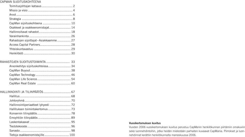 .. 33 Arvonkehitys sijoituskohteissa... 34 CapMan Buyout... 38 CapMan Technology... 46 CapMan Life Science... 54 CapMan Real Estate... 60 HALLINNOINTI JA TILINPÄÄTÖS... 67 Hallitus... 68 Johtoryhmä.
