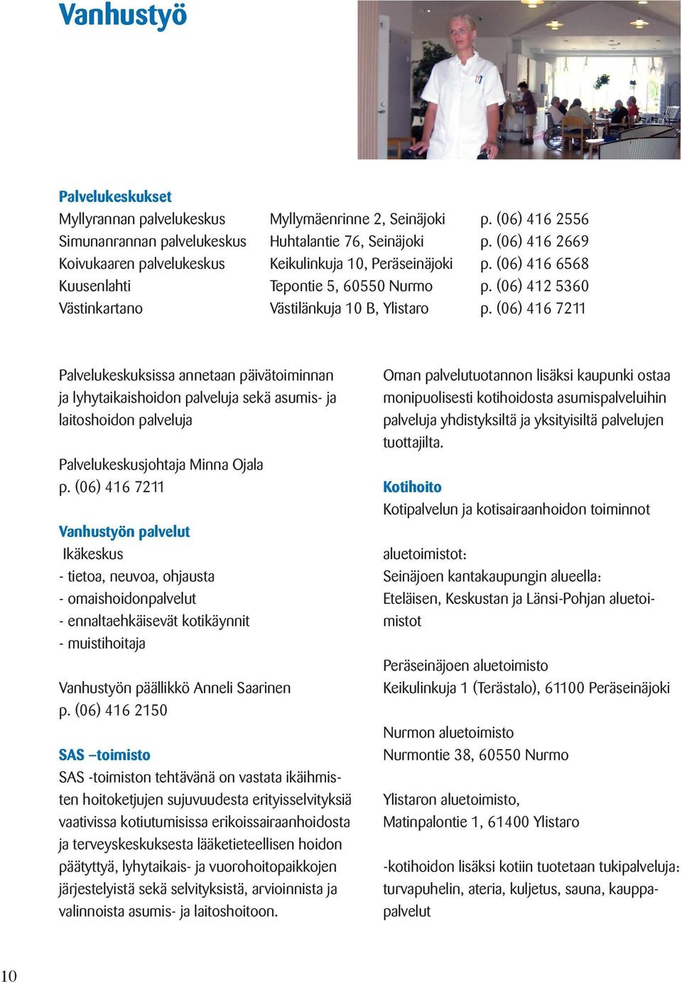 (06) 416 7211 Palvelukeskuksissa annetaan päivätoiminnan ja lyhytaikaishoidon palveluja sekä asumis- ja laitoshoidon palveluja Palvelukeskusjohtaja Minna Ojala p.