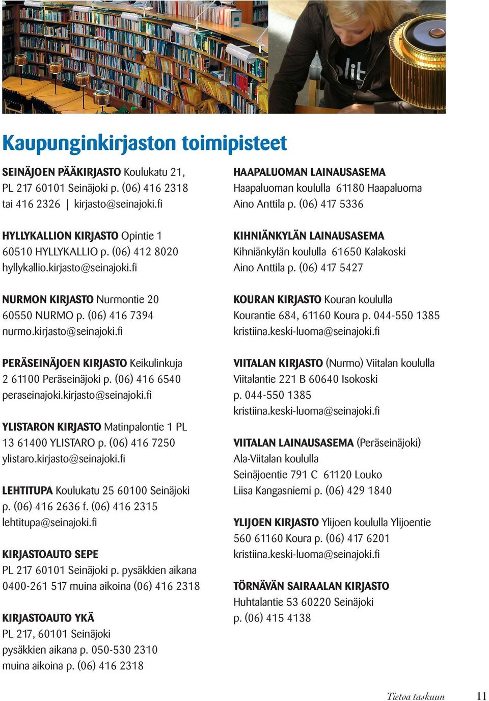 (06) 416 6540 peraseinajoki.kirjasto@seinajoki.fi YLISTARON KIRJASTO Matinpalontie 1 PL 13 61400 YLISTARO p. (06) 416 7250 ylistaro.kirjasto@seinajoki.fi LEHTITUPA Koulukatu 25 60100 Seinäjoki p.