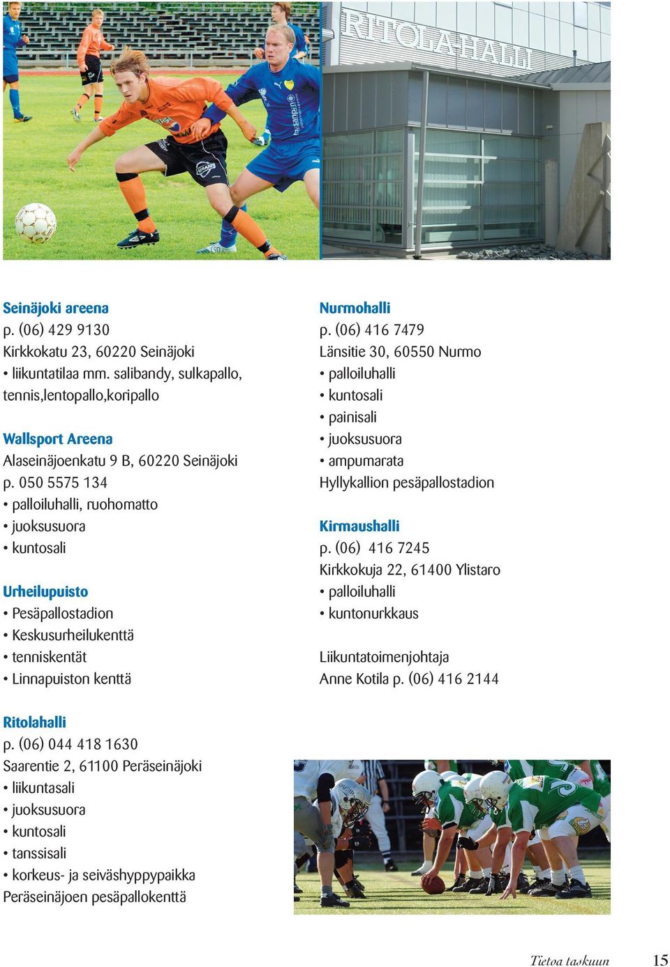 (06) 416 7479 Länsitie 30, 60550 Nurmo palloiluhalli kuntosali painisali juoksusuora ampumarata Hyllykallion pesäpallostadion Kirmaushalli p.