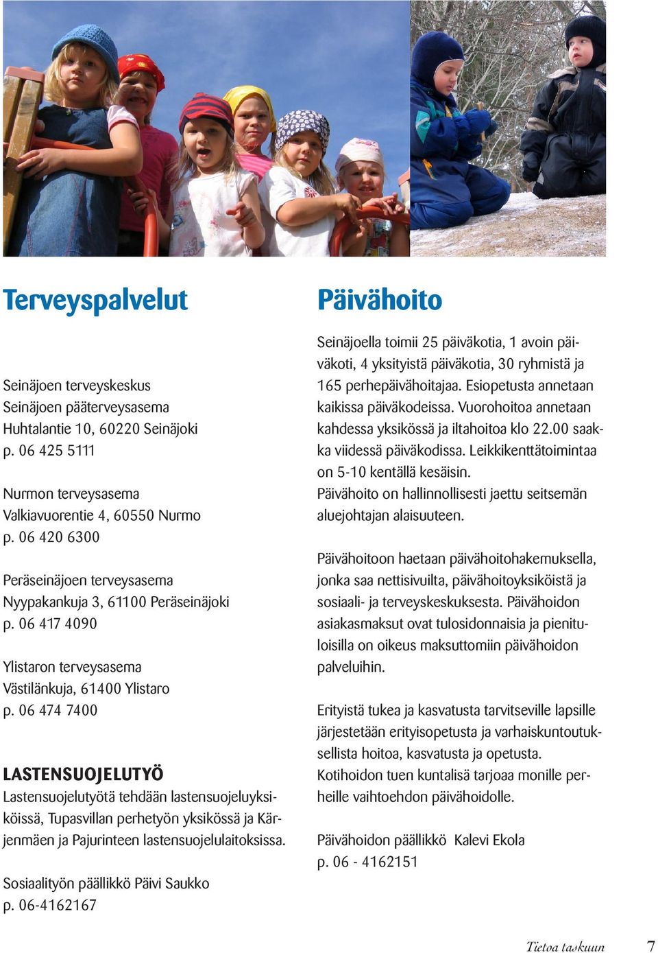 06 474 7400 LASTENSUOJELUTYÖ Lastensuojelutyötä tehdään lastensuojeluyksiköissä, Tupasvillan perhetyön yksikössä ja Kärjenmäen ja Pajurinteen lastensuojelulaitoksissa.