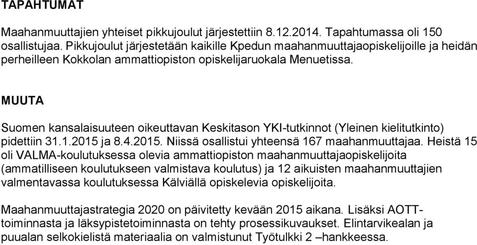 MUUTA Suomen kansalaisuuteen oikeuttavan Keskitason YKI-tutkinnot (Yleinen kielitutkinto) pidettiin 31.1.2015 ja 8.4.2015. Niissä osallistui yhteensä 167 maahanmuuttajaa.