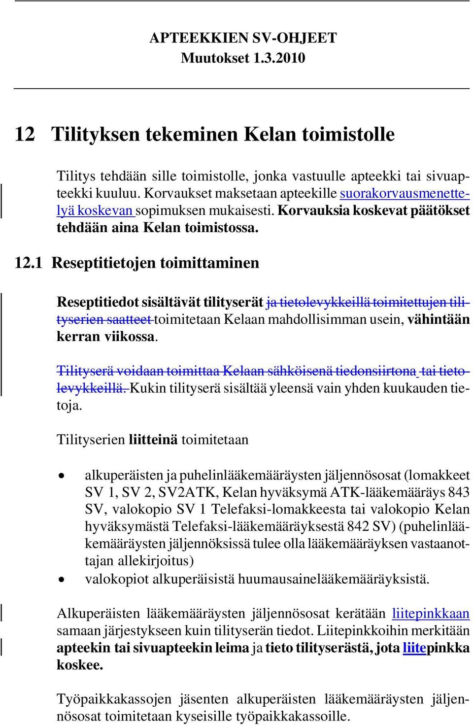 1 Reseptitietojen toimittaminen Reseptitiedot sisältävät tilityserät ja tietolevykkeillä toimitettujen tilityserien saatteet toimitetaan Kelaan mahdollisimman usein, vähintään kerran viikossa.