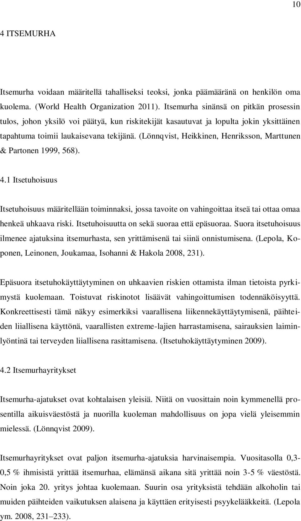 (Lönnqvist, Heikkinen, Henriksson, Marttunen & Partonen 1999, 568). 4.1 Itsetuhoisuus Itsetuhoisuus määritellään toiminnaksi, jossa tavoite on vahingoittaa itseä tai ottaa omaa henkeä uhkaava riski.
