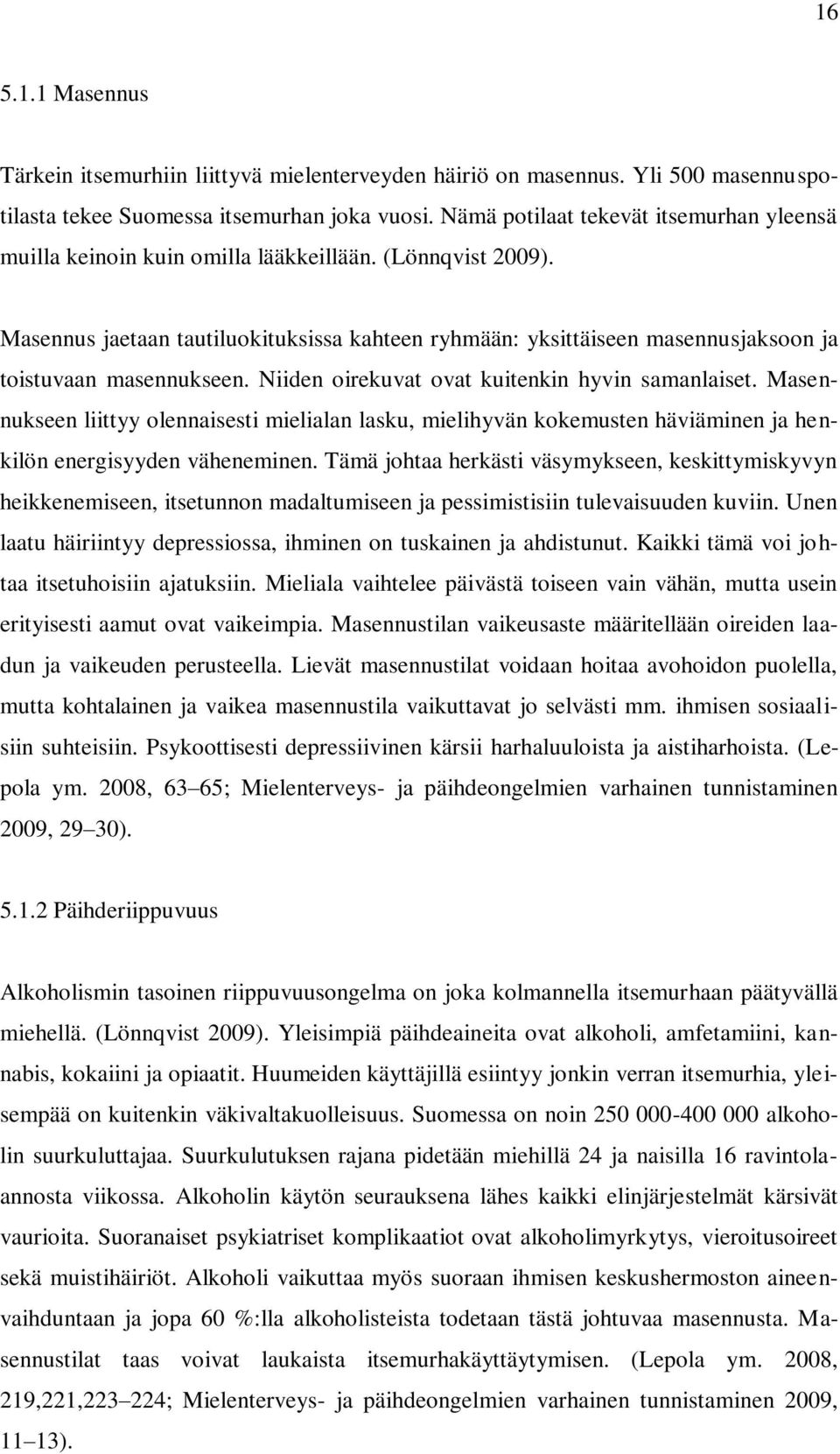 Masennus jaetaan tautiluokituksissa kahteen ryhmään: yksittäiseen masennusjaksoon ja toistuvaan masennukseen. Niiden oirekuvat ovat kuitenkin hyvin samanlaiset.