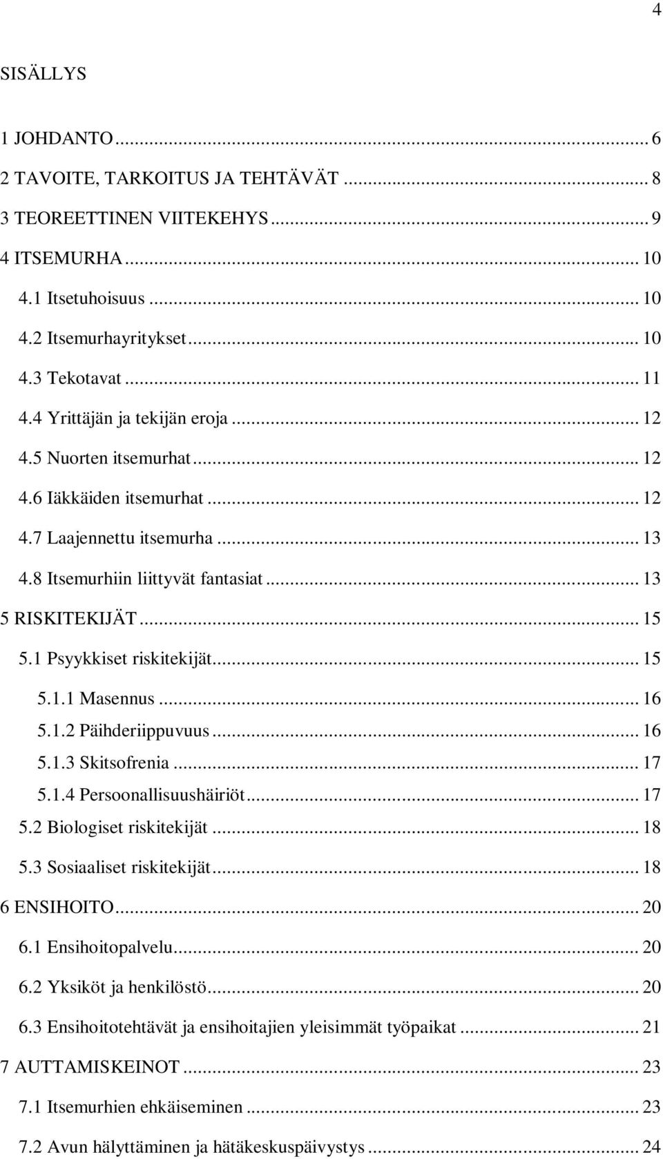 1 Psyykkiset riskitekijät... 15 5.1.1 Masennus... 16 5.1.2 Päihderiippuvuus... 16 5.1.3 Skitsofrenia... 17 5.1.4 Persoonallisuushäiriöt... 17 5.2 Biologiset riskitekijät... 18 5.