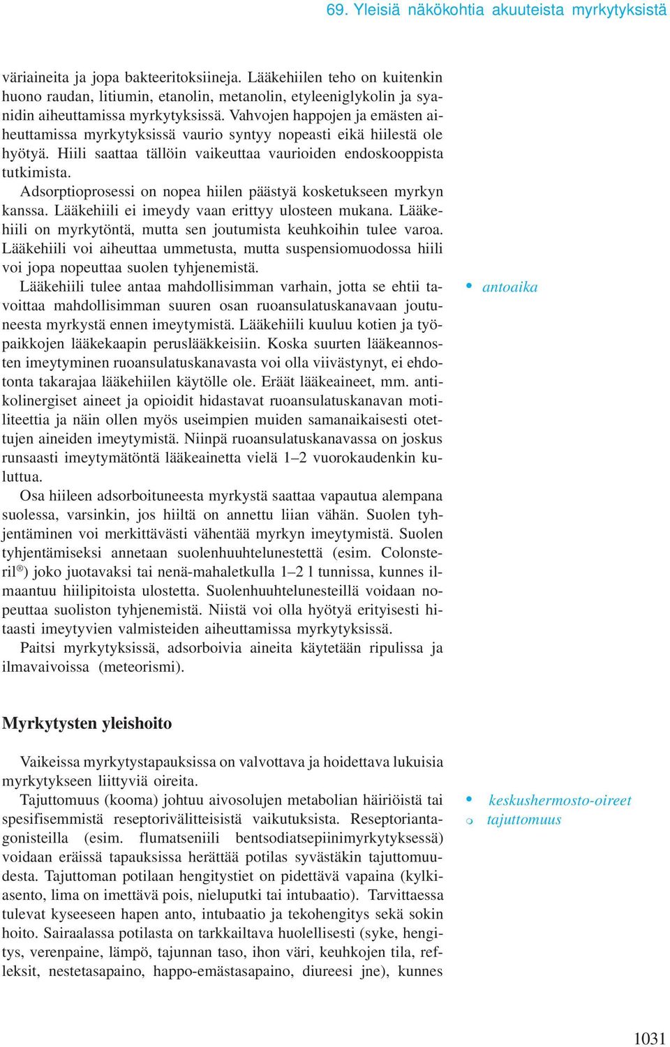 Vahvojen happojen ja emästen aiheuttamissa myrkytyksissä vaurio syntyy nopeasti eikä hiilestä ole hyötyä. Hiili saattaa tällöin vaikeuttaa vaurioiden endoskooppista tutkimista.