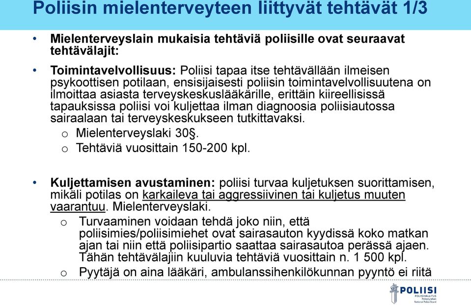 poliisiautossa sairaalaan tai terveyskeskukseen tutkittavaksi. o Mielenterveyslaki 30. o Tehtäviä vuosittain 150-200 kpl.