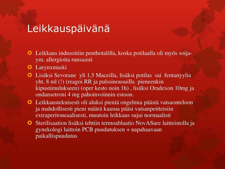 ) (reagoi RR ja pulssinousuilla pieneenkin kipustimulukseen) (oper kesto noin 1h), lisäksi Oradexon 10mg ja ondansetroni 4 mg pahoinvoinnin estoon.