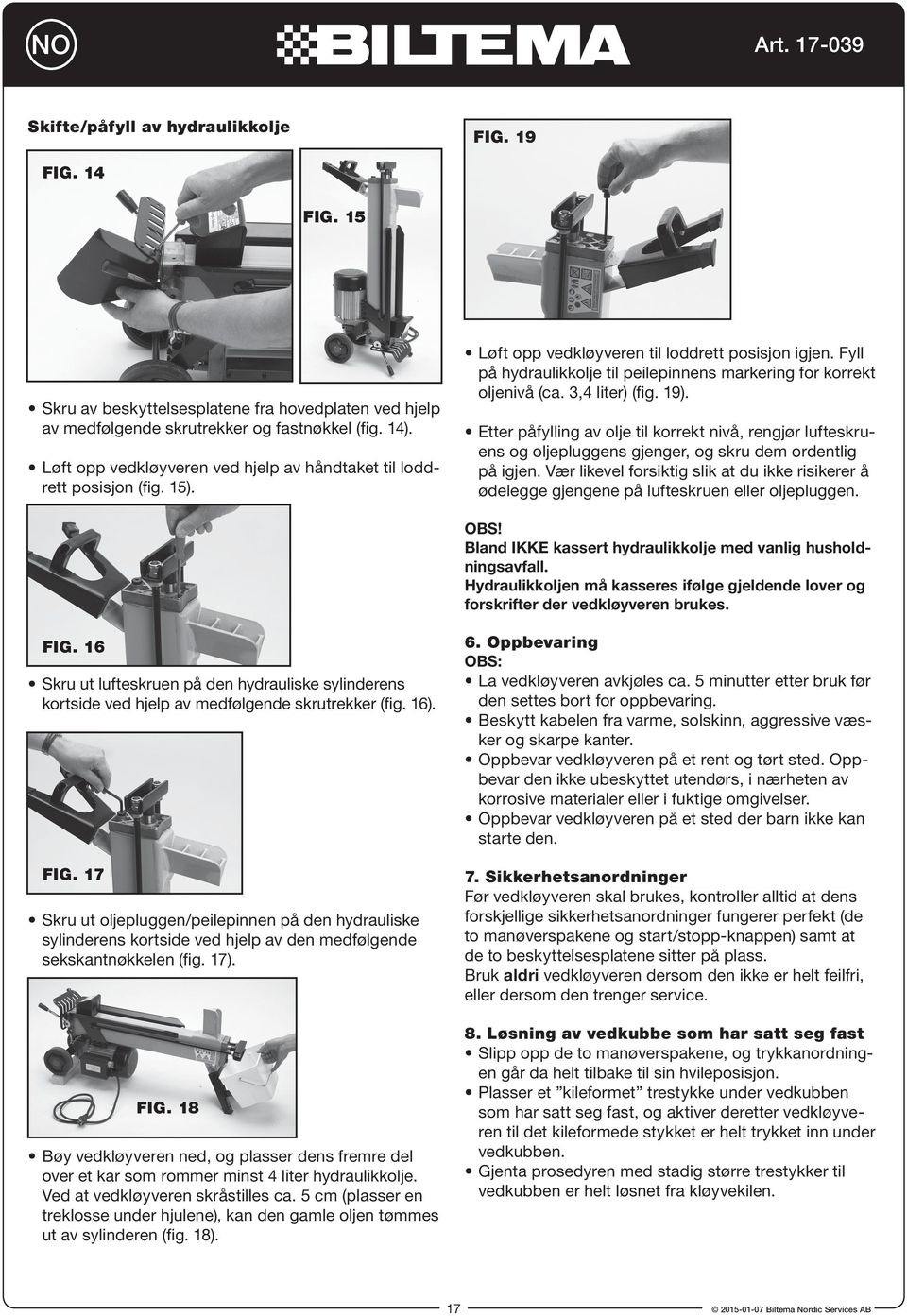 Fyll på hydraulikkolje til peilepinnens markering for korrekt oljenivå (ca. 3,4 liter) (fig. 19).